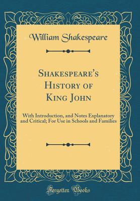 Shakespeare's History of King John: With Introduction, and Notes Explanatory and Critical; For Use in Schools and Families