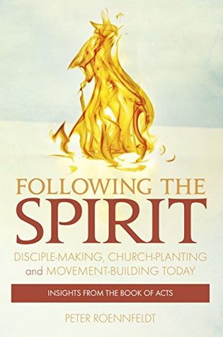 Following the Spirit: Disciple-making, Church-planting and Movement-building Today (Kindle Edition)