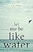 Let Me Be Like Water