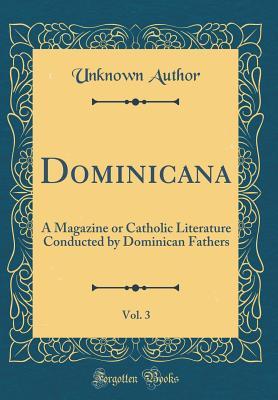 Dominicana, Vol. 3: A Magazine or Catholic Literature Conducted by Dominican Fathers (Classic Reprint)