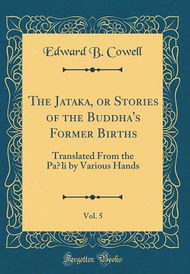The Jātaka, or Stories of the Buddha's Former Births, Vol. 5: Translated From the Pāli by Various Hands (Classic Reprint)