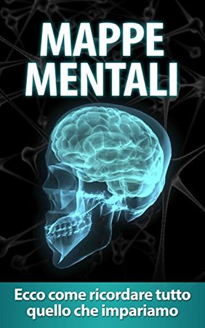 Mappe mentali: Ecco come ricordare tutto quello che impariamo (apprendimento veloce, tecniche di memoria, mappe concettuali)