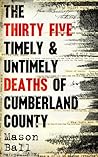The Thirty Five Timely & Untimely Deaths of Cumberland County by Mason   Ball