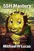 SSH Mastery: OpenSSH, PuTTY, Tunnels and Keys (IT Mastery)