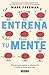 Entrena tu mente by Mark Freeman