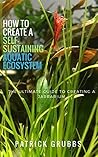How to Create a Self-Sustaining Aquatic Ecosystem by Patrick Grubbs