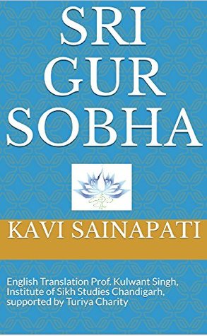 Sri Gur Sobha: English Translation Prof. Kulwant Singh, Institute of Sikh Studies Chandigarh, supported by Turiya Charity (Kindle Edition)