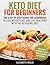 Keto Diet For Beginners: The Step By Step Guide For Beginners To Lose Weight Fast And Live Healthier With The Ketogenic Diet