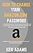 HOW TO CHANGE YOUR AMAZON.COM ACCOUNT PASSWORD: A Complete Beginner to Pro Guide on How to Change Your Amazon.com Account Password in 60 Seconds With Step By Step Picture Guide. Included...