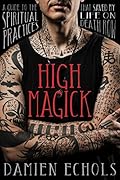 High Magick: A Guide to the Spiritual Practices That Saved My Life on Death Row 