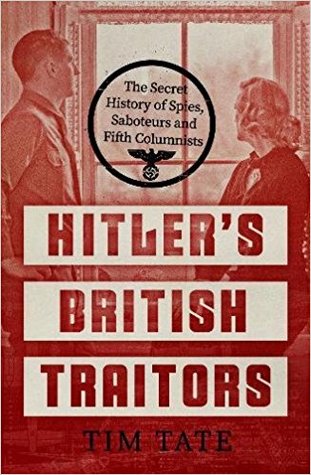 Hitler’s British Traitors: The Secret History of Spies, Saboteurs and Fifth Columnists