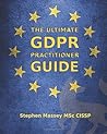 The Ultimate GDPR Practitioner Guide: Demystifying Privacy & Data Protection
