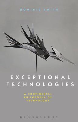 Exceptional Technologies: A Continental Philosophy of Technology (Paperback)