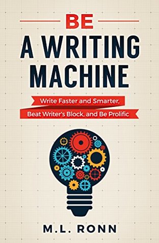 Be a Writing Machine: Write Faster and Smarter, Beat Writer's Block, and Be Prolific (Author Level Up Book 3)