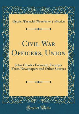 Civil War Officers, Union: John Charles Fr?mont; Excerpts from Newspapers and Other Sources (Classic Reprint)
