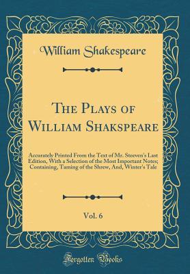 Taming of the Shrew, And, Winter's Tale (The Plays of William Shakspeare, Vol. 6: Accurately Printed from the Text of Mr. Steeven's Last Edition, with a Selection of the Most Important Notes)