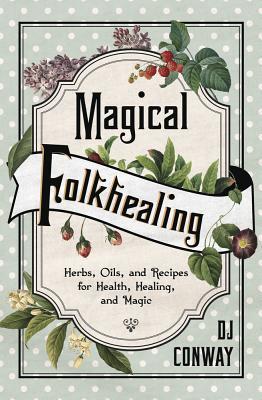 Magical Folkhealing: Herbs, Oils, and Recipes for Health, Healing, and Magic (Paperback)