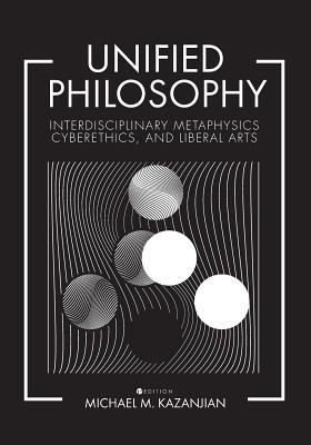 Unified Philosophy: Interdisciplinary Metaphysics, Cyberethics, and Liberal Arts (Paperback)