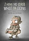 I Have No Idea What I'm Doing by Andrew Wayne Adams