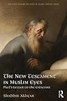 The New Testament in Muslim Eyes (Routledge Reading the Bible in Islamic Context Series) The New Testament in Muslim Eyes (Routledge Reading the Bible in Islamic Context Series)