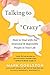 Talking to 'Crazy': How to Deal with the Irrational and Impossible People in Your Life