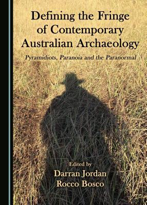 Defining the Fringe of Contemporary Australian Archaeology: Pyramidiots, Paranoia and the Paranormal