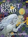 The Ghost Road by Charis Cotter The Ghost Road by Charis Cotter