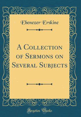 A Collection of Sermons on Several Subjects (Classic Reprint)