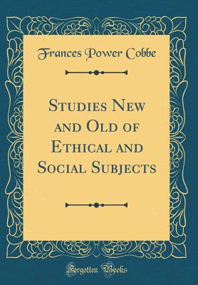 Studies New and Old of Ethical and Social Subjects (Classic Reprint)