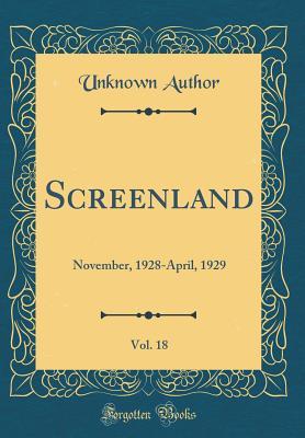 Screenland, Vol. 18: November, 1928-April, 1929 (Classic Reprint)