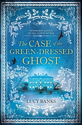 The Case of the Green-Dressed Ghost (Dr Ribero's Agency of the Supernatural Book 1)