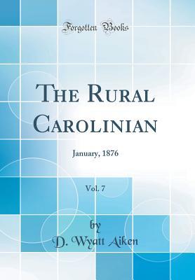 The Rural Carolinian, Vol. 7: January, 1876 (Classic Reprint)