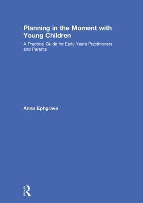 Planning in the Moment with Young Children: A Practical Guide for Early Years Practitioners and Parents