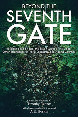 Beyond the Seventh Gate: Exploring Toad Road, the Seven Gates of Hell, and Other Strangeness in York, Lancaster, and Adams Counties (Kindle Edition)