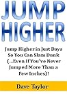 Jump Higher: Jump Higher in Just Days So You Can Slam Dunk (…Even If You've Never Jumped More Than a Few Inches)!