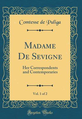 Madame De Sevigne, Vol. 1 of 2: Her Correspondents and Contemporaries (Classic Reprint)