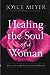 Healing the Soul of a Woman: How to Overcome Your Emotional Wounds