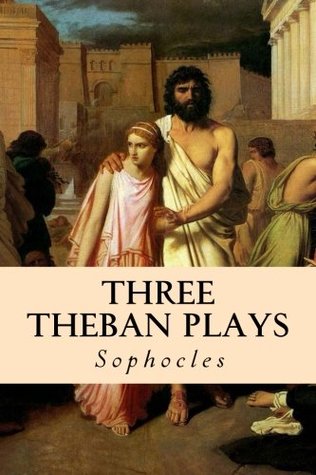 Three Theban Plays: Oedipus the King; Oedipus at Colonus; Antigone