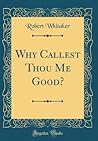 Why Callest Thou Me Good? (Classic Reprint)