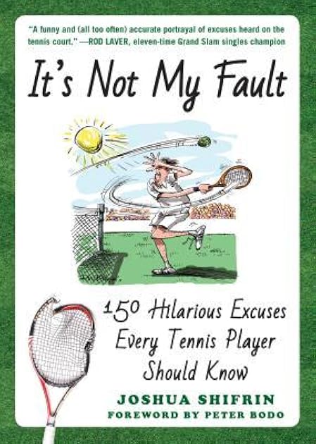 It's Not My Fault: 150 Hilarious Excuses Every Tennis Player Should Know
