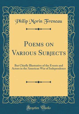 Poems on Various Subjects: But Chiefly Illustrative of the Events and Actors in the American War of Independence (Classic Reprint)