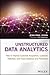 Unstructured Data Analytics: How to Improve Customer Acquisition, Customer Retention, and Fraud Detection and Prevention