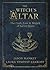 The Witch's Altar: The Craft, Lore & Magick of Sacred Space (The Witch's Tools Series, 7)