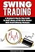 Swing Trading: A Beginner’s Step by Step Guide to Make Money on the Stock Market With Trend Following Strategies