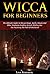 Wicca for Beginners: The Ul...