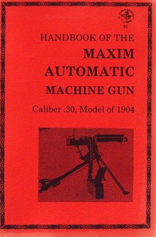 Handbook of the Maxim Automatic Machine Gun, Caliber .30, Model of 1904 (Paperback)