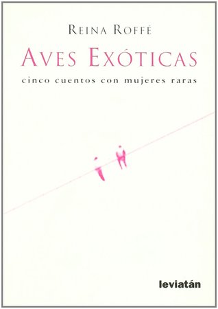 Aves exóticas: Cinco cuentos con mujeres raras