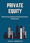 Private Equity: Wie das Geschäft der Finanzinvestoren funktioniert (German Edition)