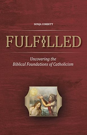 Fulfilled: Uncovering the Biblical Foundations of Catholicism