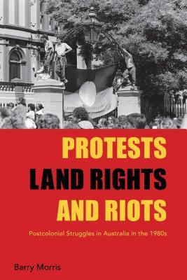 Protests, Land Rights, and Riots: Postcolonial Struggles in Australia in the 1980s (Library Binding)